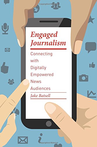 Cover: Engaged Journalism: Connecting with Digitally Empowered News Audiences (Columbia Journalism Review Books)