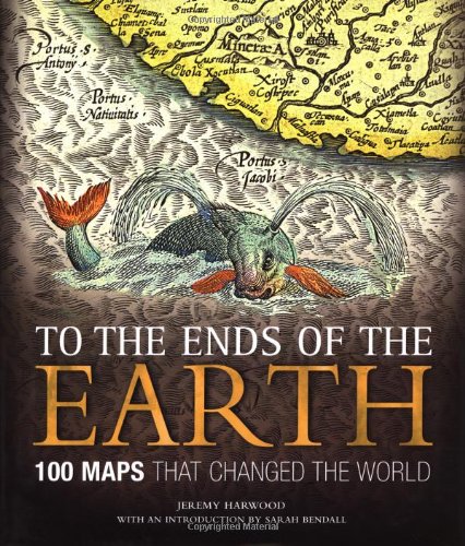 Cover: To the Ends of the Earth: 100 Maps That Changed the World